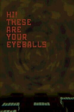 Hi! These Are Your Eyeballs