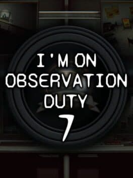 I'm on Observation Duty 7
